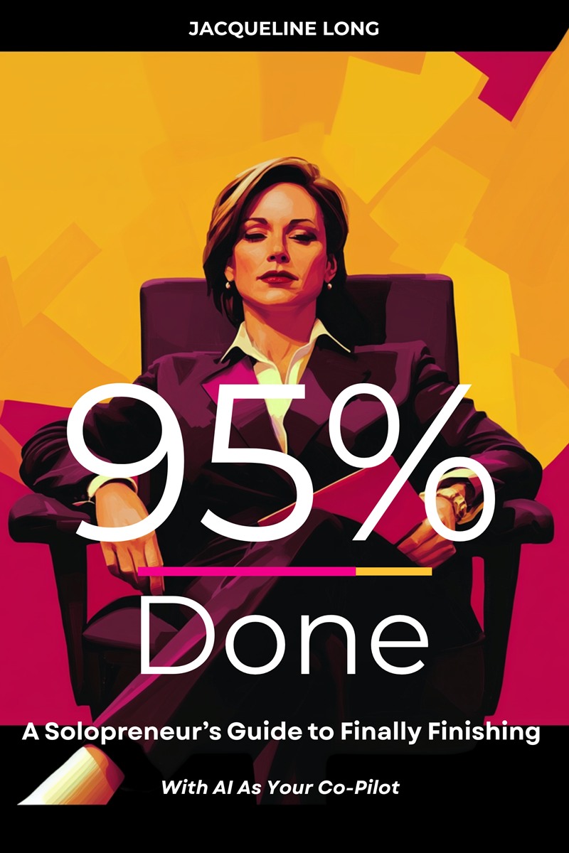 Cover of the book 95% Done by Jacqueline Long — A Solopreneur's Guide to Finally Finishing, With AI As Your Co-Pilot